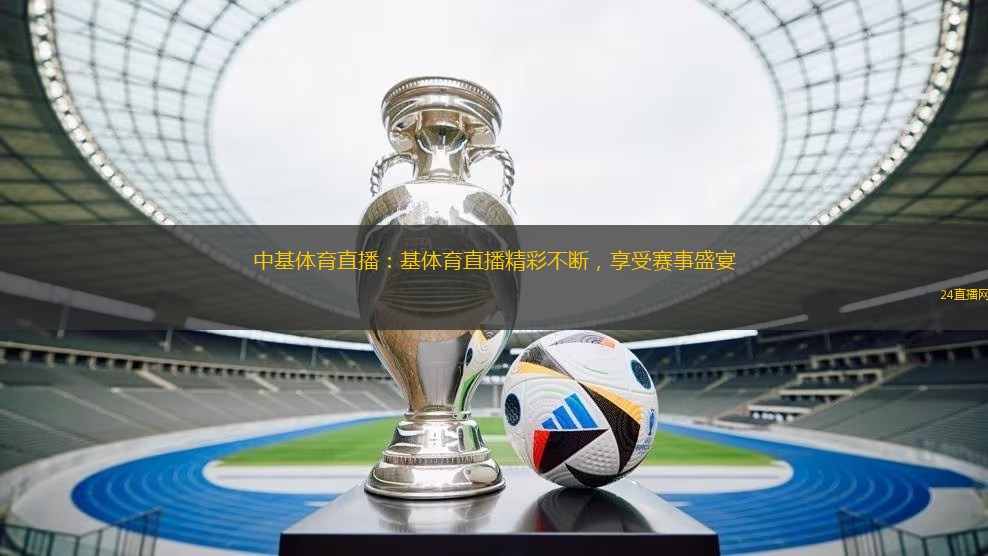 中基體育直播：基體育直播精彩不斷，享受賽事盛宴